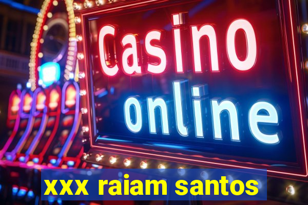 xxx raiam santos